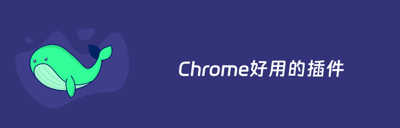 12个好用的Chrome插件推荐 提高Chrome浏览器工作效率